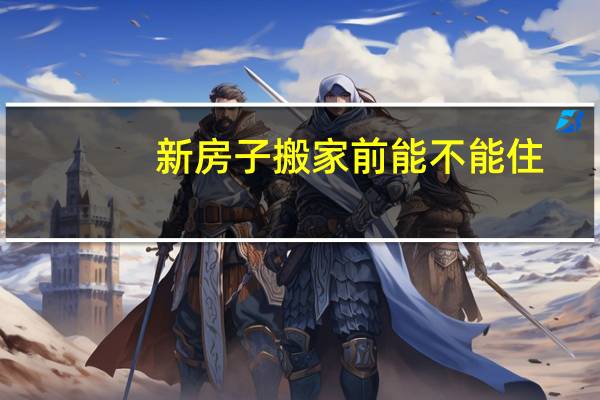 新房子搬家前能不能住