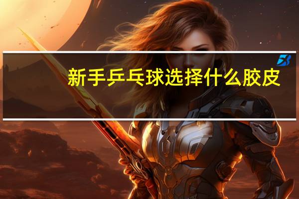 新手乒乓球选择什么胶皮