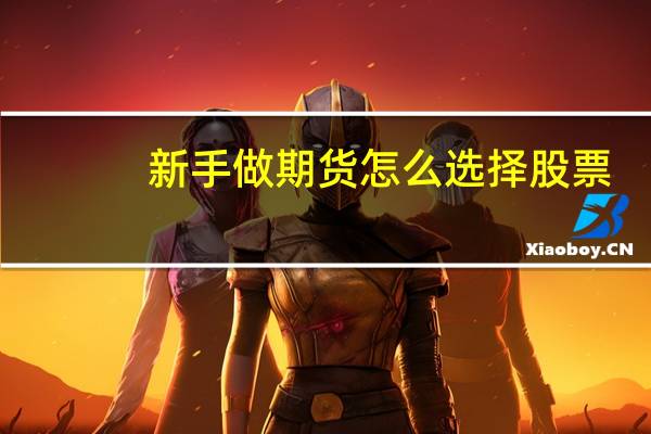 新手做期货怎么选择股票