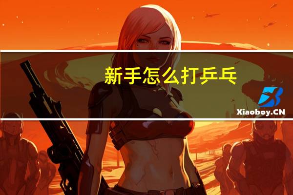新手怎么打乒乓