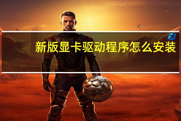 新版显卡驱动程序怎么安装