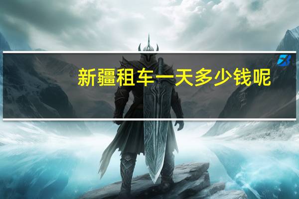 新疆租车一天多少钱呢