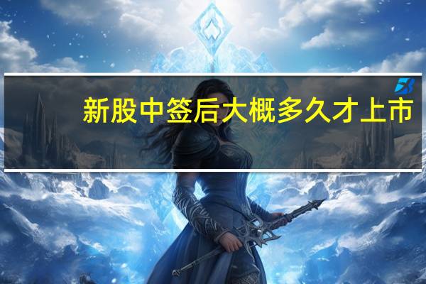 新股中签后大概多久才上市