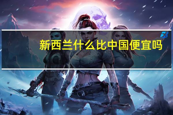 新西兰什么比中国便宜吗