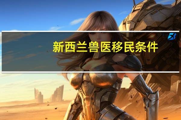 新西兰兽医移民条件