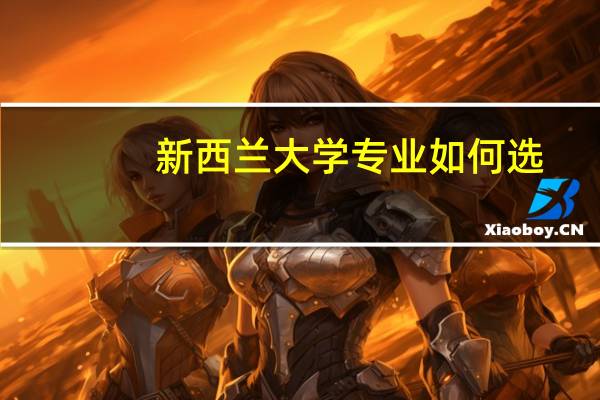 新西兰大学专业如何选