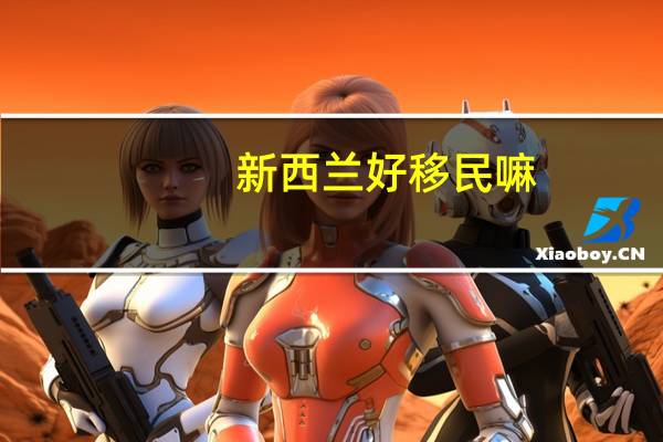 新西兰好移民嘛