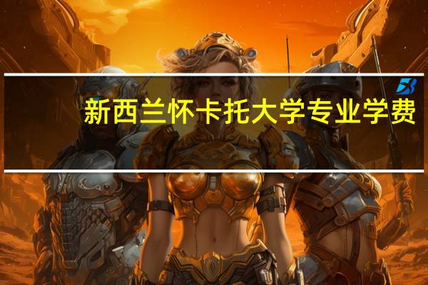 新西兰怀卡托大学专业学费