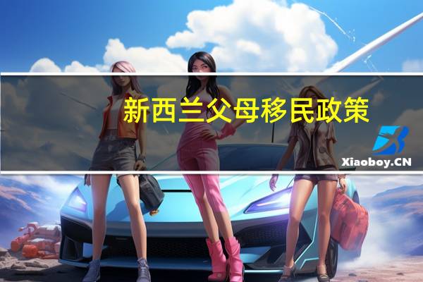 新西兰父母移民政策