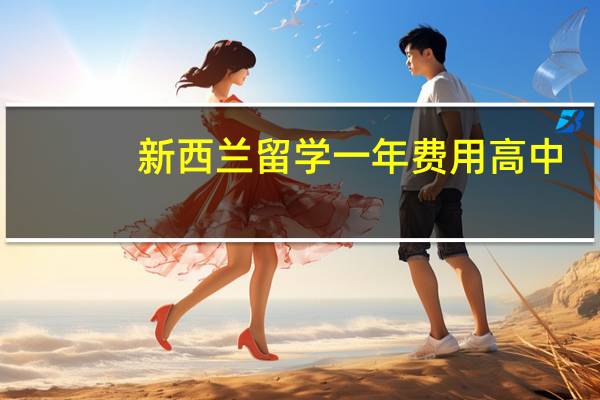 新西兰留学一年费用高中