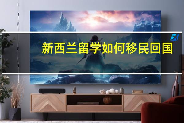 新西兰留学如何移民回国