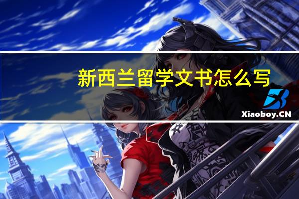 新西兰留学文书怎么写