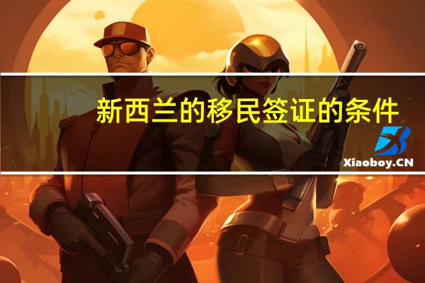 新西兰的移民签证的条件