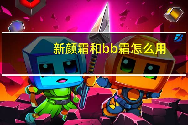 新颜霜和bb霜怎么用