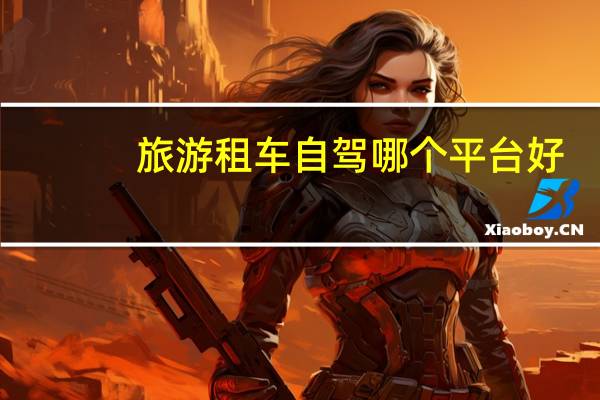 旅游租车自驾哪个平台好