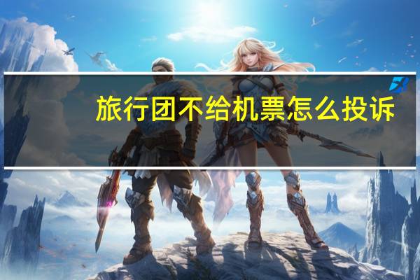 旅行团不给机票怎么投诉