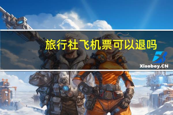 旅行社飞机票可以退吗