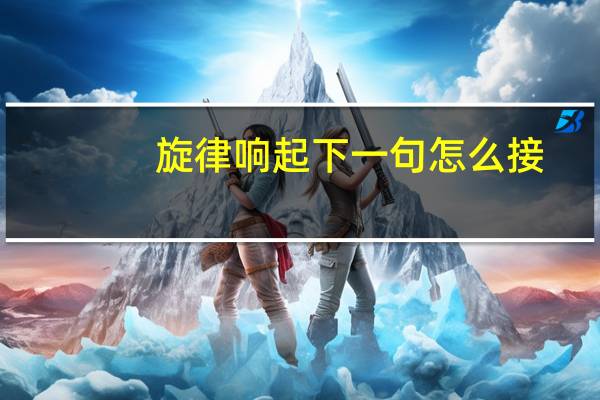 旋律响起下一句怎么接