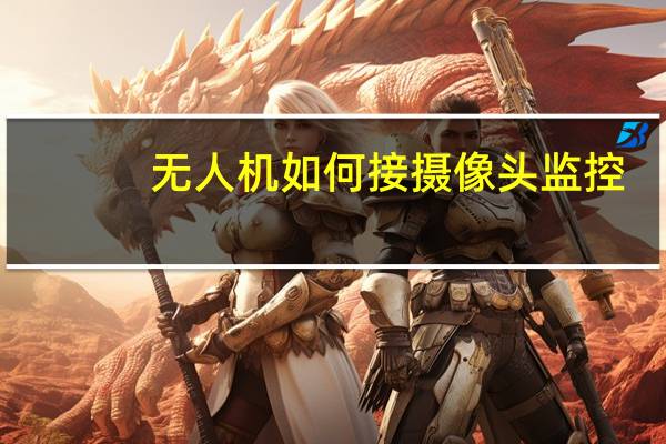 无人机如何接摄像头监控