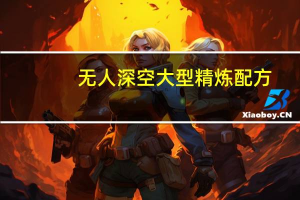 无人深空大型精炼配方