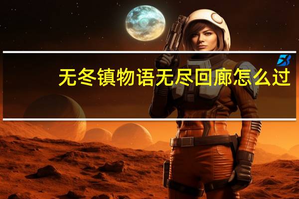 无冬镇物语无尽回廊怎么过