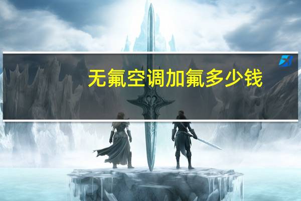 无氟空调加氟多少钱