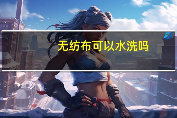 无纺布可以水洗吗