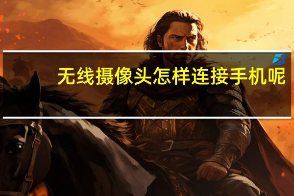无线摄像头怎样连接手机呢