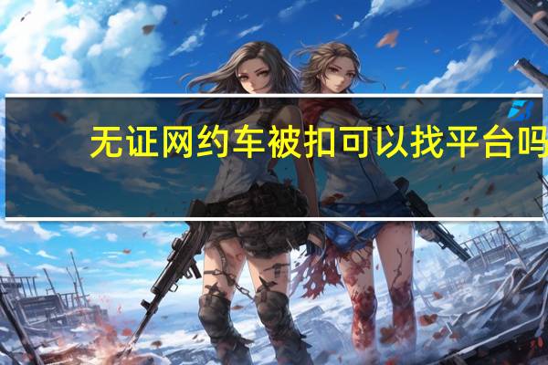 无证网约车被扣可以找平台吗