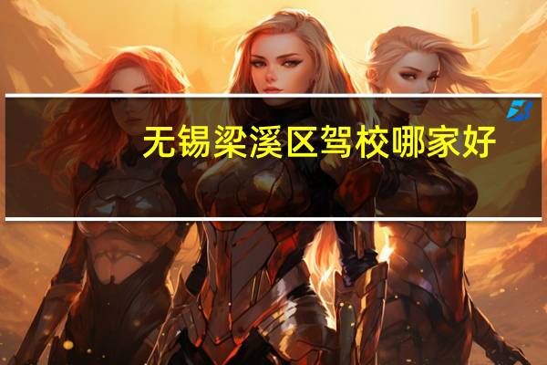 无锡梁溪区驾校哪家好