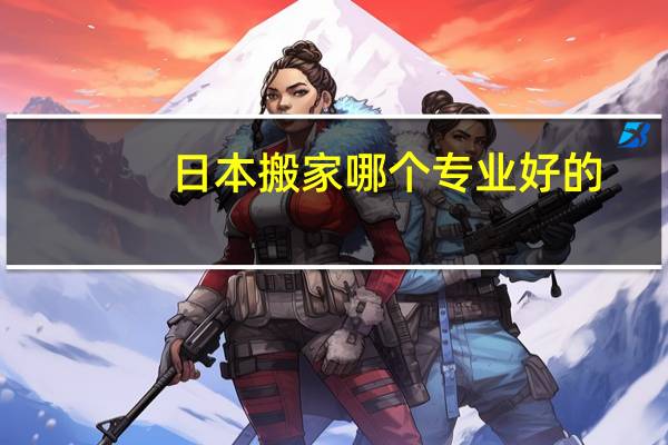 日本搬家哪个专业好的