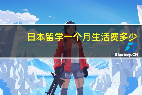 日本留学一个月生活费多少
