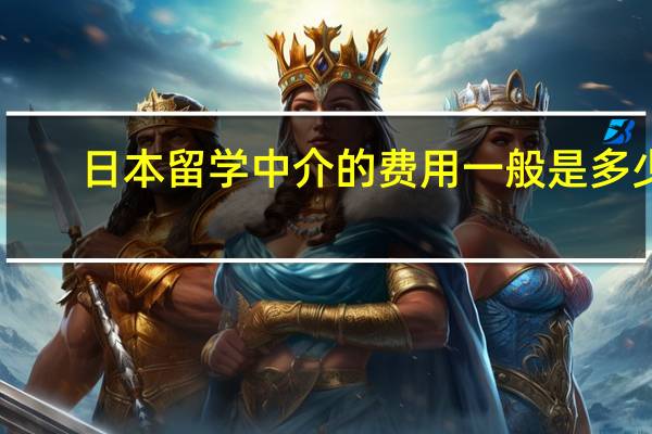 日本留学中介的费用一般是多少