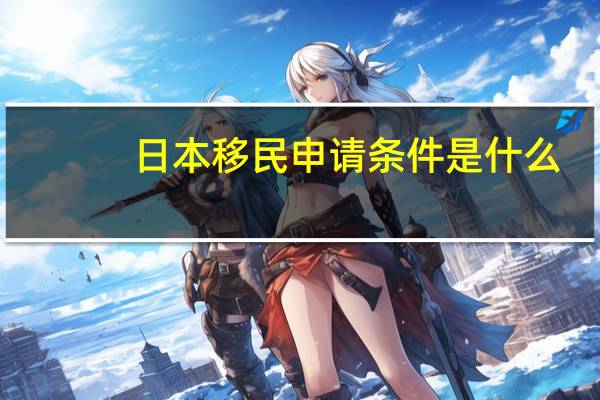 日本移民申请条件是什么