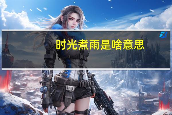 时光煮雨是啥意思