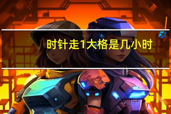 时针走1大格是几小时