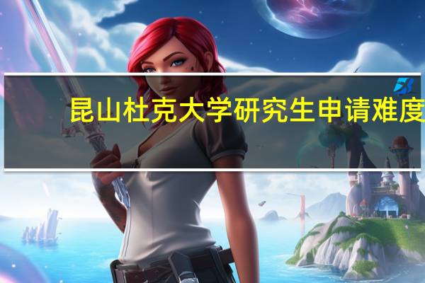 昆山杜克大学研究生申请难度