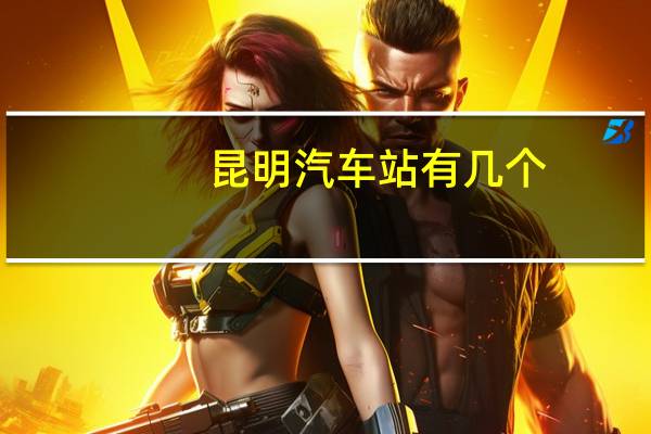 昆明汽车站有几个