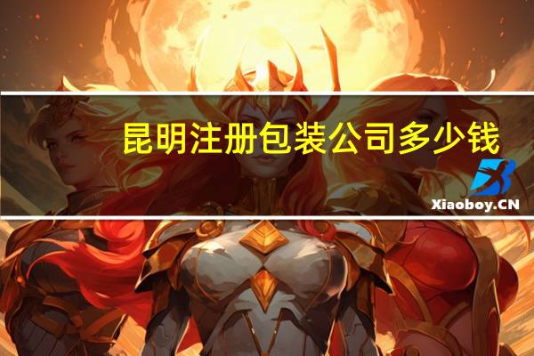 昆明注册包装公司多少钱