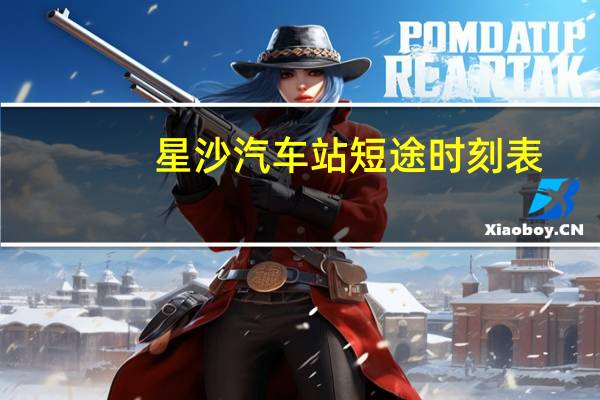 星沙汽车站短途时刻表