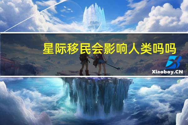 星际移民会影响人类吗吗