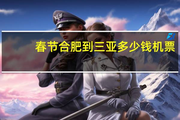 春节合肥到三亚多少钱机票