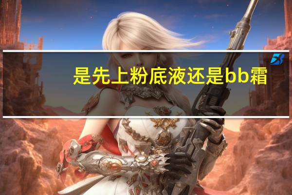是先上粉底液还是bb霜