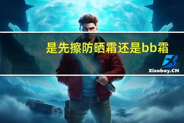 是先擦防晒霜还是bb霜