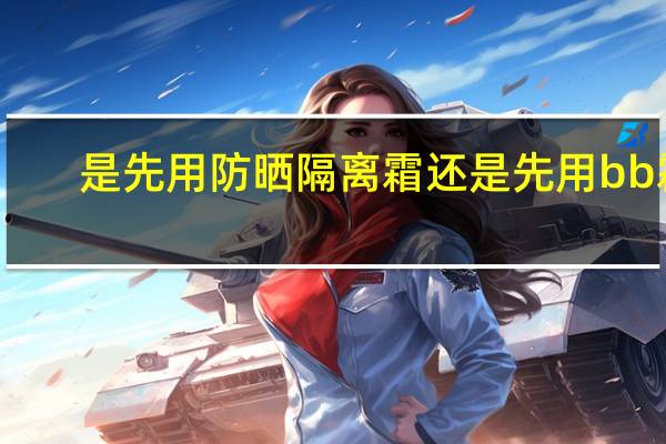 是先用防晒隔离霜还是先用bb霜