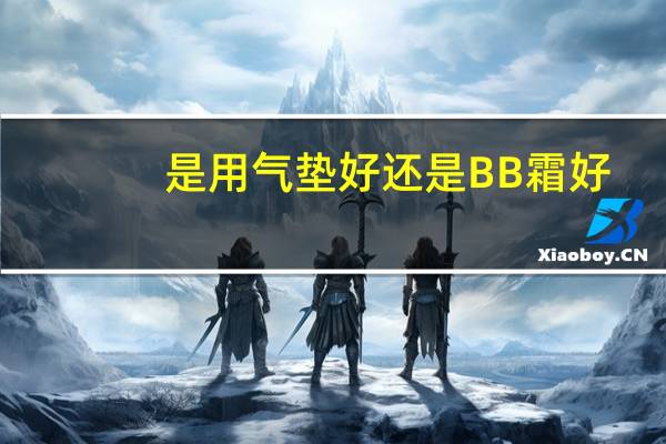 是用气垫好还是BB霜好