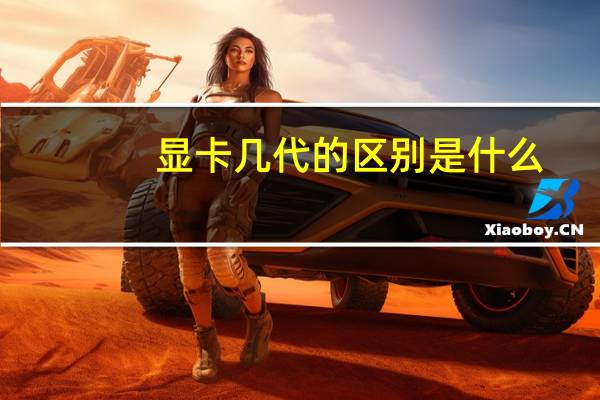 显卡几代的区别是什么