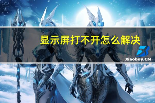 显示屏打不开怎么解决