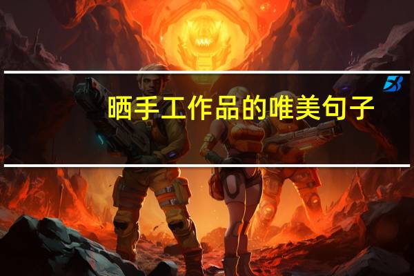 晒手工作品的唯美句子