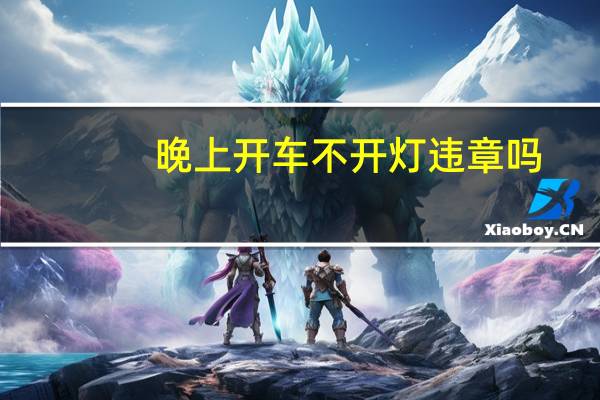 晚上开车不开灯违章吗